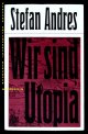 ANDRES, Stefan:, Wir sind Utopia.