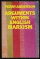 Anderson, Perry,, ARGUMENTS WITHIN ENGLISH MARXISM.