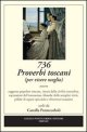 --, 736 Proverbi toscani (per vivere meglio). Ovvero saggezza popolare toscana, ironia della civiltà contadina, espressioni del buonsenso, filosofie delle semplici virtù, pillole di sapere spicciolo e divertenti massime.