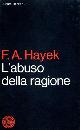 Hayek,Friedrich A., L\'abuso della ragione.