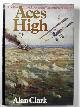 0297994646 CLARK, Alan, Aces High: the war in the air over the Western Front, 1914-18