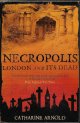 9781849835541 ARNOLD, CATHARINE, Necropolis; London and Its Dead
