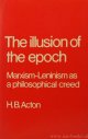 ACTON, H.B., The illusion of the epoch. Marxism-leninism as a philosophical creed.