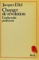 ELLUL, J., Changer de révolution. L\'inéluctable prolétariat.