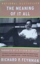 Feynman, Richard, The Meaning of It All: Thoughts of a Citizen-Scientist