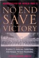 Ambrose, Stephen E. & Caleb Carr & John Keegan & William Manchester - a.o., No End Save Victory: Perspectives on World War II