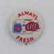 Always Fresh. Life Bread Pinback