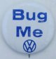 Bug Me. Vw Volkswagen Pinback