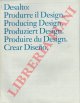 -, Desalto : Produrre il Design. Producing Design. Produziert Design. Produire du Design. Crear Disena.