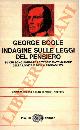 BOOLE George -, Indagine sulle leggi del pensiero su cui sono fondate le teorie matematiche, della logica e della probabilità.