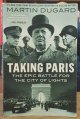 Dugard, Martin, Taking Paris _ the Epic Battle for the City of Lights