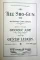 Ade, George [1866 - 1944]. Luders, Gustav - Composer. Marion, George - Stage Manager, The SHO-GUN. An Original Comic Opera in Two Acts