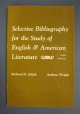 Altick, Richard & Andrew Wright, SELECTIVE BIBLIOGRAPHY For The STUDY Of ENGLISH & AMERICAN LITERATURE