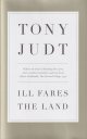 9781846143595 Judt, Tony, Ill Fares The Land: A Treatise On Our Present Discontents.
